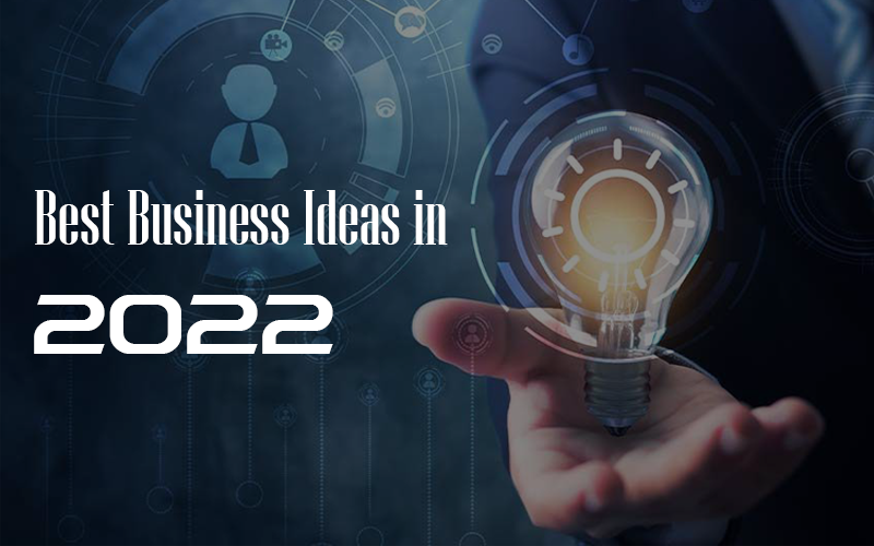 Best Business Ideas in 2022